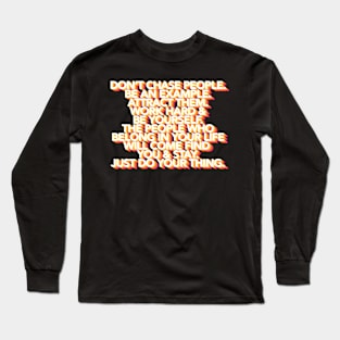 Don't Chase People - Typographic Inspirational Motivational Quote Long Sleeve T-Shirt